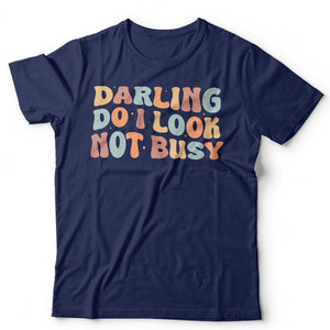 Darling Do I Look Not Busy Unisex T Shirt