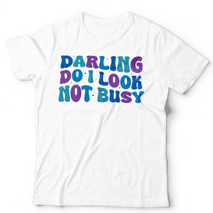 Darling Do I Look Not Busy Unisex T Shirt