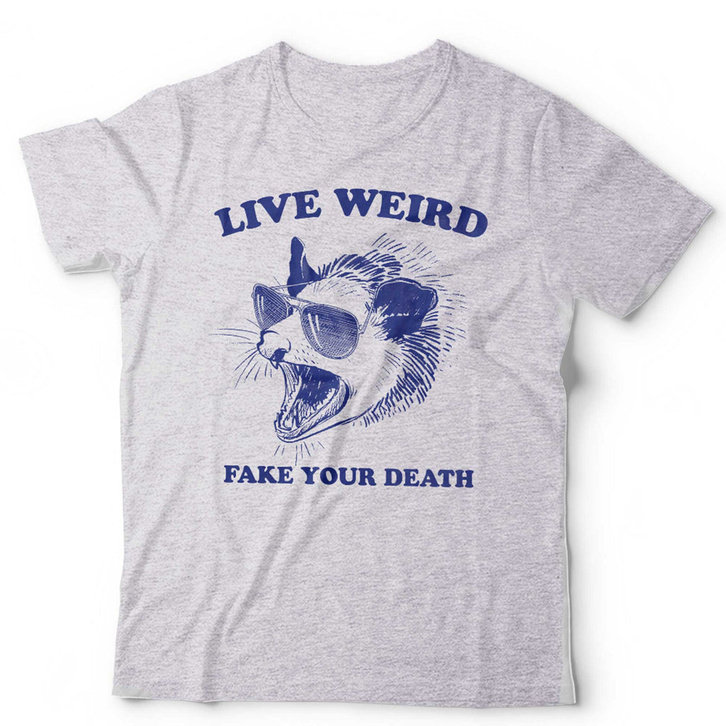 Live Weird Fake Your Death Unisex T Shirt