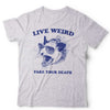 Live Weird Fake Your Death Unisex T Shirt