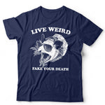 Live Weird Fake Your Death Unisex T Shirt