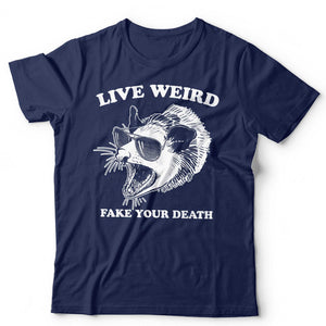 Live Weird Fake Your Death Unisex T Shirt