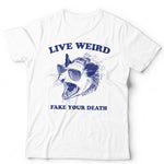 Live Weird Fake Your Death Unisex T Shirt