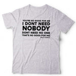 You're No Good For Me Song Lyric T Shirt Unisex