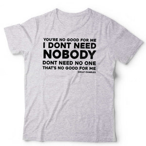 You're No Good For Me Song Lyric T Shirt Unisex