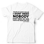 You're No Good For Me Song Lyric T Shirt Unisex