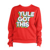Yule Got This Christmas Sweatshirt Unisex
