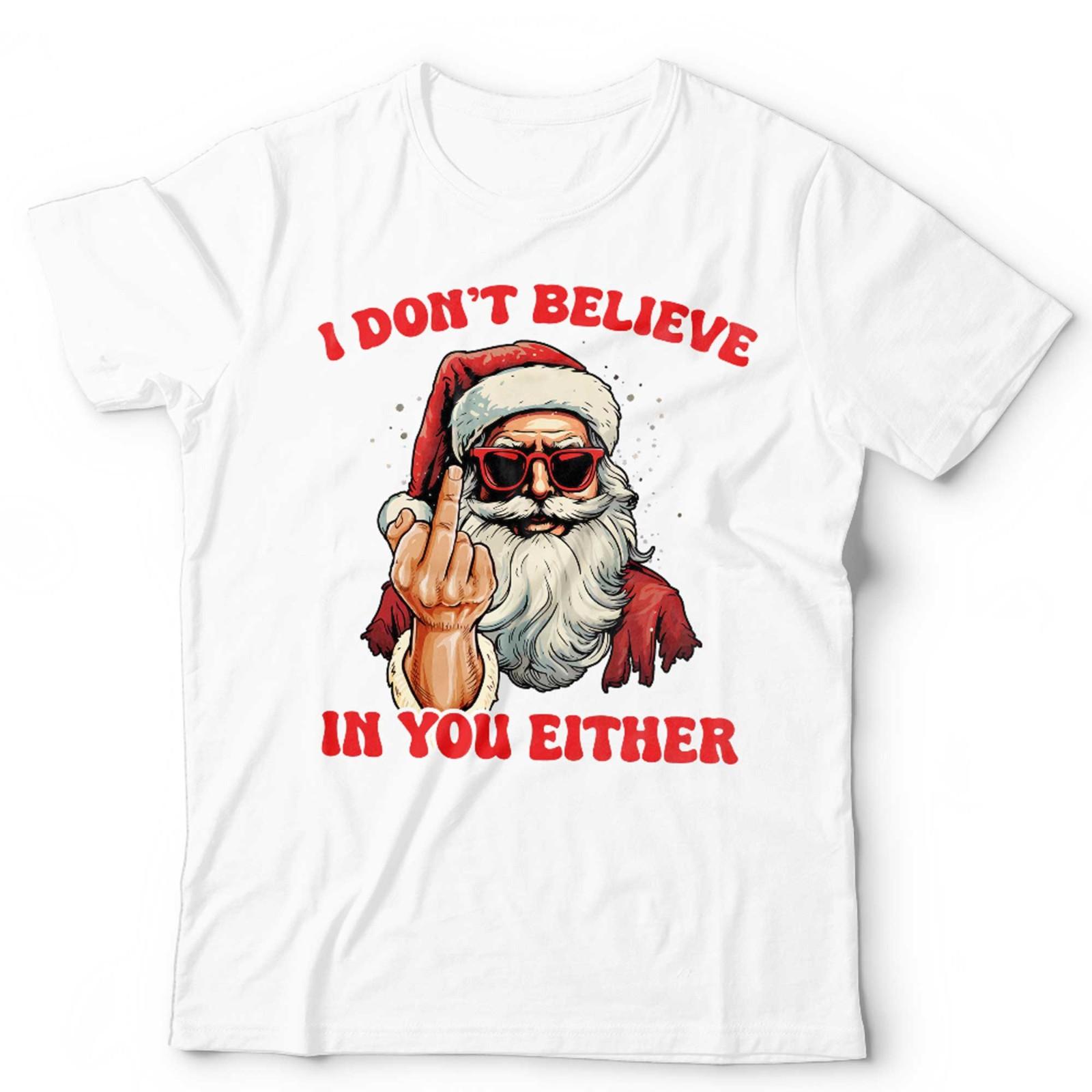 Christmas Santa I Don't Believe In You Either T Shirt Unisex