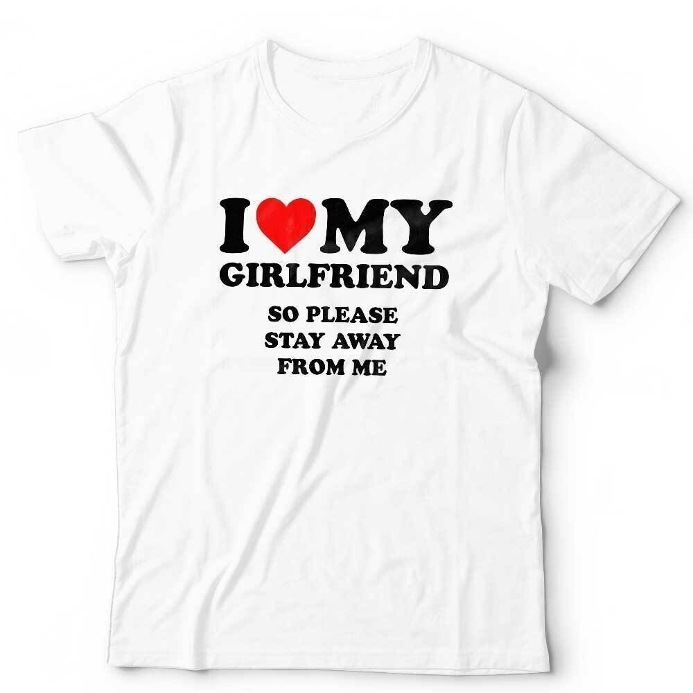 I Love My Girlfriend So Please Stay Away From Me Tshirt Unisex Valentine Funny