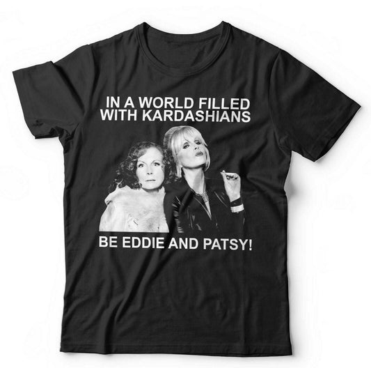 In A World Filled With Kardashians Be Eddie And Patsy T Shirt Unisex  Ab Fab