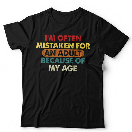 Im Often Mistaken For An Adult T Shirt Unisex Funny Birthday Humorous Slogan