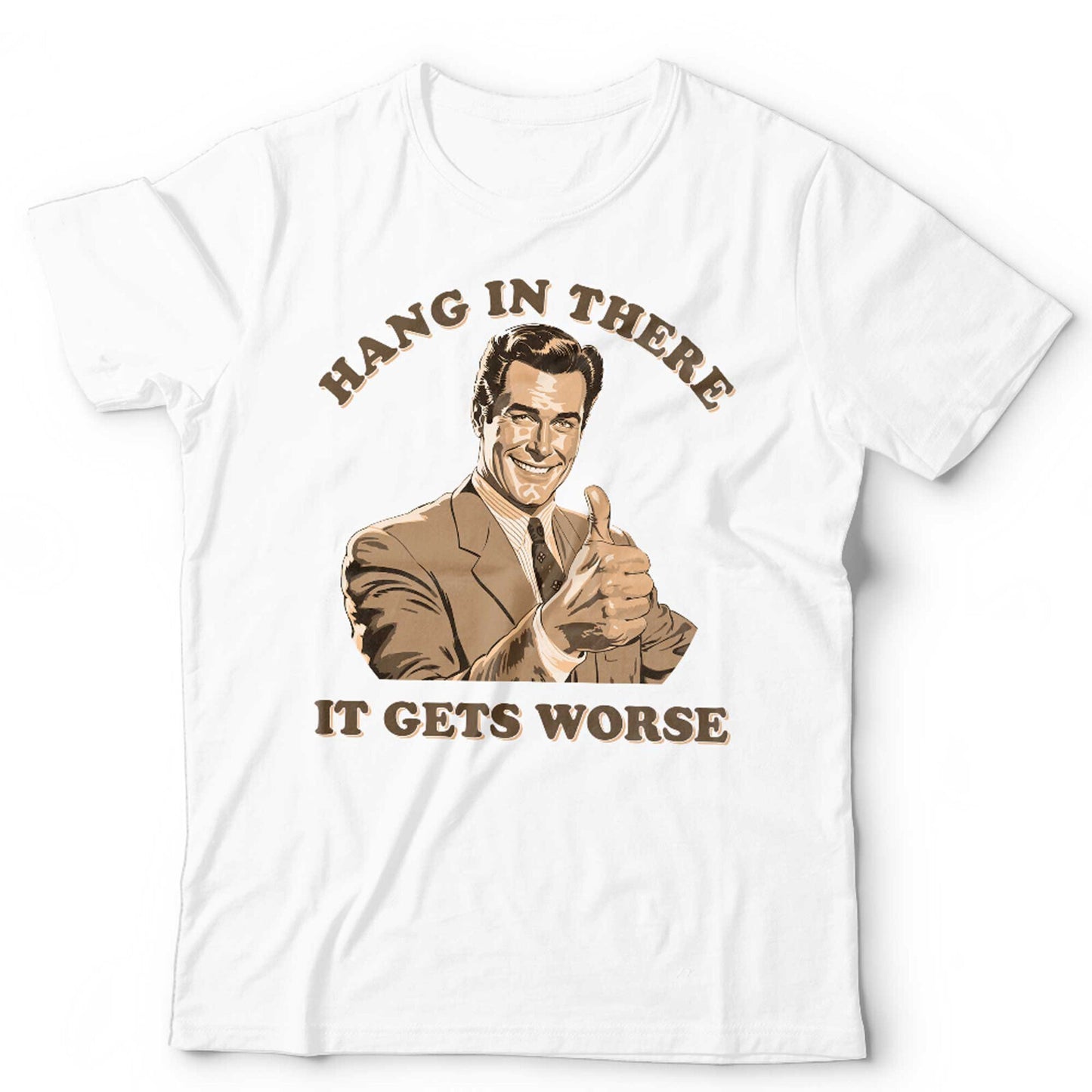 Hang In There It Gets Worse Unisex T Shirt Funny Retro Vintage Slogan Birthday