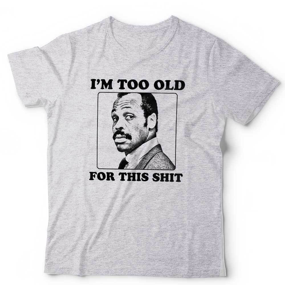 Im Too Old For This Sht Tshirt Unisex Danny Glover Roger Murtaugh Lethal