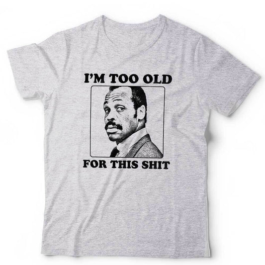 Im Too Old For This Sht Tshirt Unisex Danny Glover Roger Murtaugh Lethal