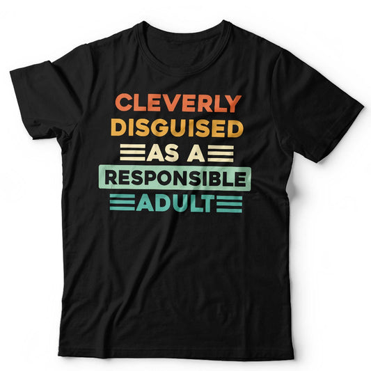 Cleverly Disguised As A Responsible Adult Unisex T Shirt Funny