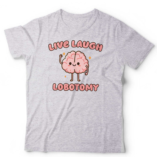 Live Laugh Lobotomy Unisex T Shirt Funny Mental Heath Depression Anxiety ADHD