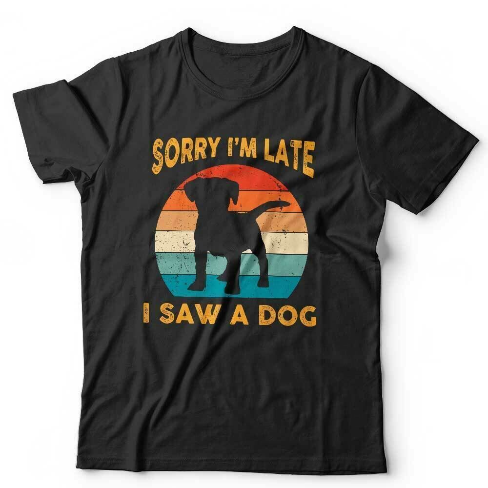 Dog Tshirt Sorry Im Late I Saw A Dog Unisex and Kids Cute Funny Puppy Vintage