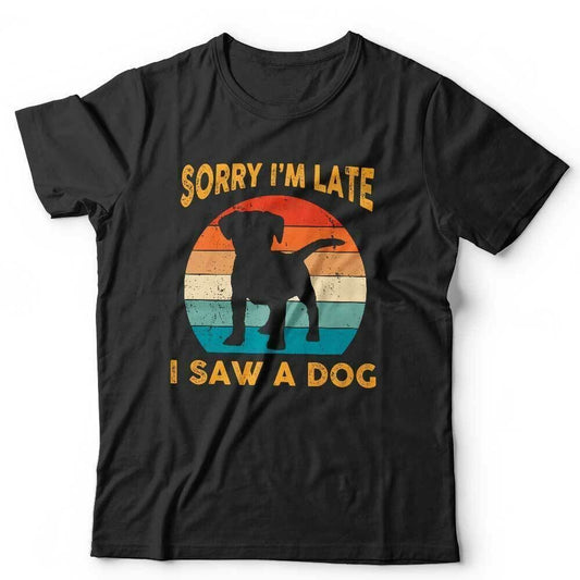 Dog Tshirt Sorry Im Late I Saw A Dog Unisex and Kids Cute Funny Puppy Vintage