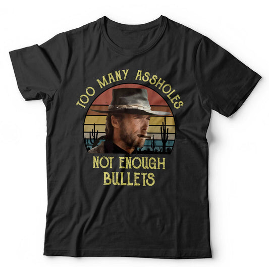 Clint Eastwood Tshirt Too Many Assholes Not Enough Bullets Unisex Western