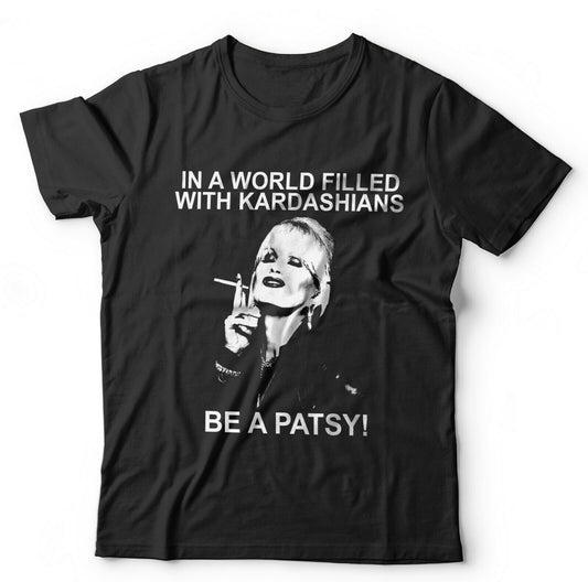 In A World Of Kardashians Be A Patsy Unisex Tshirt  Lumley Ab Fab