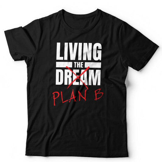 Living The Dream, Plan B Tshirt Unisex Funny Novelty Slogan Joke Gift Sarcastic
