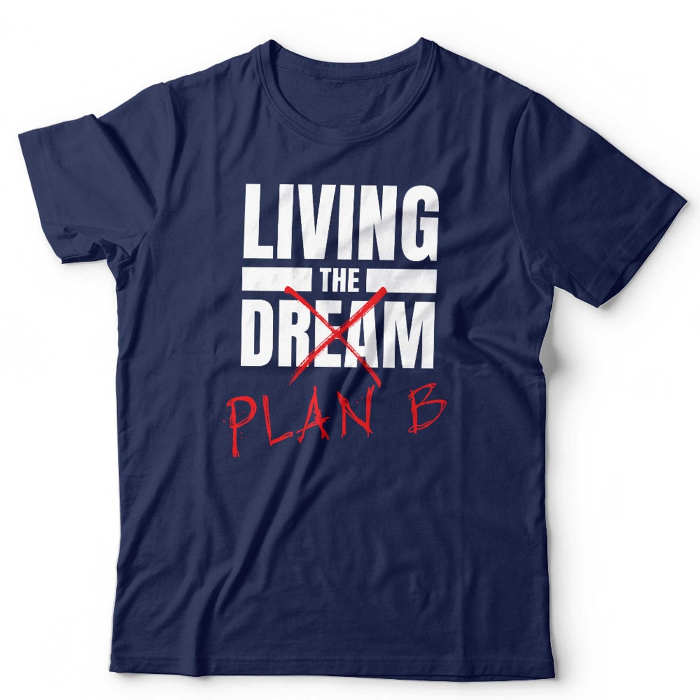 Living The Dream, Plan B Tshirt Unisex Funny Novelty Slogan Joke Gift Sarcastic