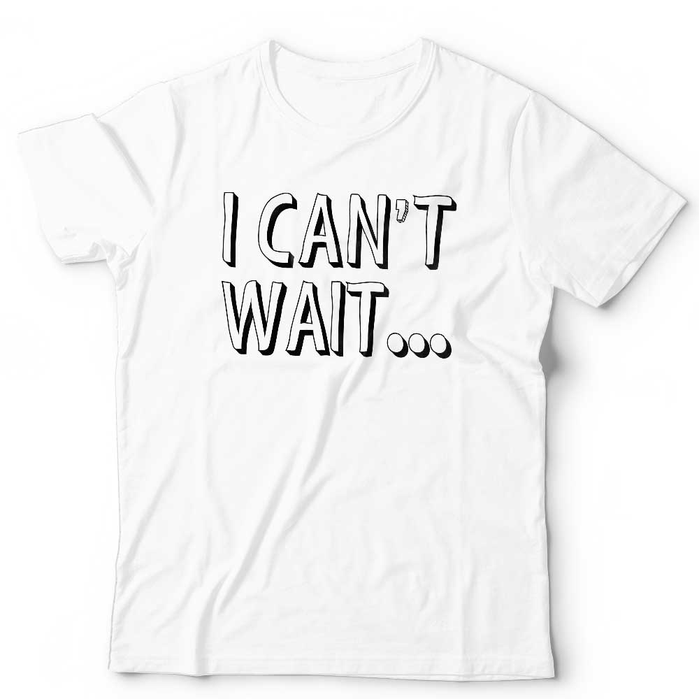I Cant Wait Unisex T-Shirt