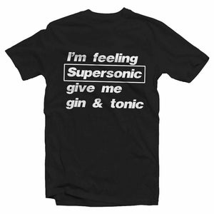 Im Feeling Supersonic Give Me Gin And Tonic T-shirt Unisex