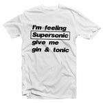 Im Feeling Supersonic Give Me Gin And Tonic T-shirt Unisex