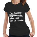 Im Feeling Supersonic Give Me Gin And Tonic Ladies T shirt