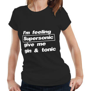 Im Feeling Supersonic Give Me Gin And Tonic Ladies T shirt