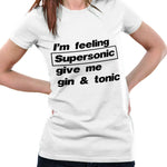 Im Feeling Supersonic Give Me Gin And Tonic Ladies T shirt