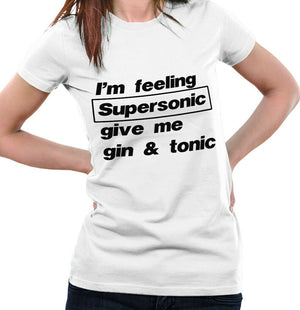 Im Feeling Supersonic Give Me Gin And Tonic Ladies T shirt