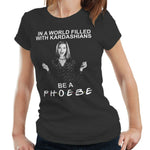 In A World Full Of Kardashians Be A Phoebe Tshirt Fitted Ladies