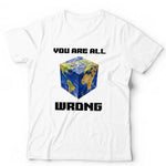 You Are All Wrong Tshirt Unisex