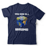 You Are All Wrong Tshirt Unisex