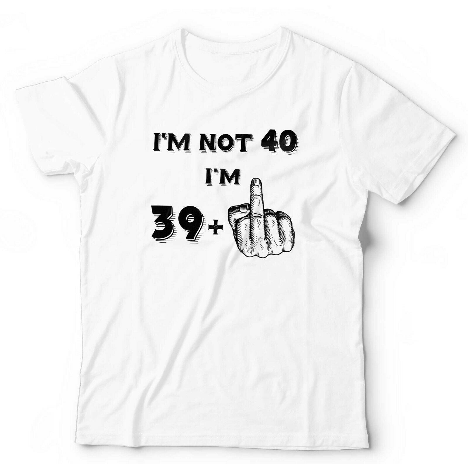 I'm Not 40 Tshirt Unisex