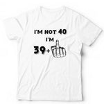 I'm Not 40 Tshirt Unisex