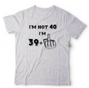 I'm Not 40 Tshirt Unisex