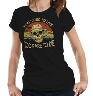 Too Wierd To Live Too Rare To Die Tshirt Fitted Ladies