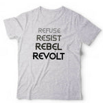 Refuse Resist Rebel Revolt Tshirt Unisex