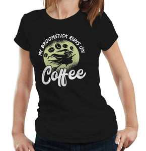 My Broomstick Runs On Coffee Tshirt Fitted Ladies