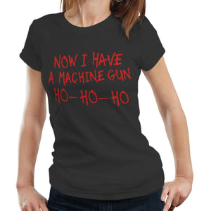 Now I Have A Machine Gun Ho-Ho-Ho Tshirt Fitted Ladies