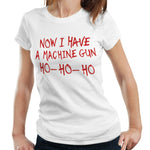 Now I Have A Machine Gun Ho-Ho-Ho Tshirt Fitted Ladies