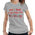 Now I Have A Machine Gun Ho-Ho-Ho Tshirt Fitted Ladies