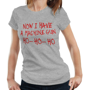 Now I Have A Machine Gun Ho-Ho-Ho Tshirt Fitted Ladies