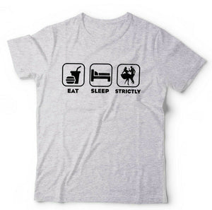 Eat Sleep Strictly Tshirt Unisex