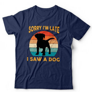 Sorry I'm Late I Saw A Dog Tshirt Unisex