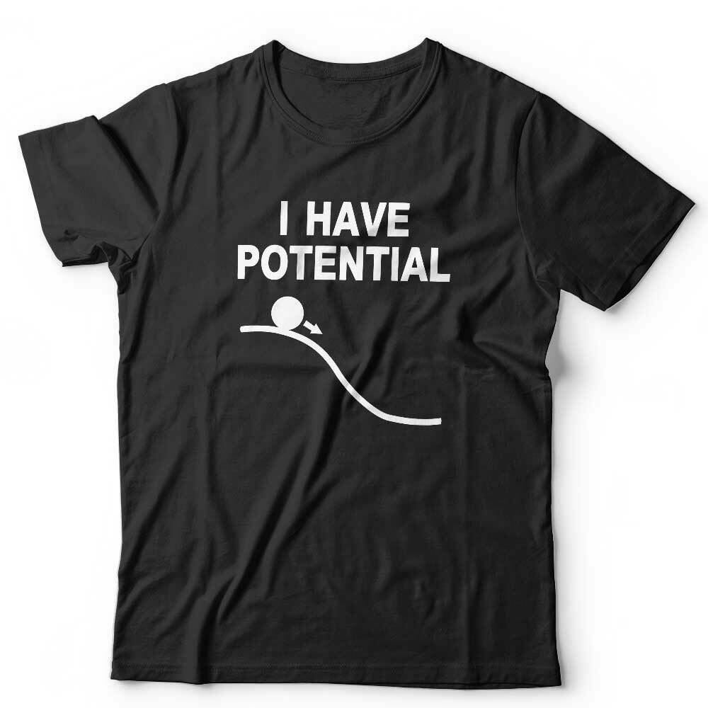 I Have Potential Tshirt Unisex