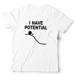 I Have Potential Tshirt Unisex